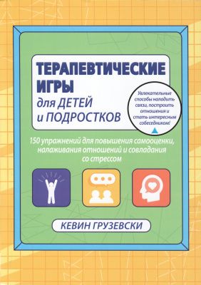 Терапевтические игры для детей и подростков.150 упражнений для повышения самооценки, налаживания отношений и совладания со стрессом. Кевин Грузевски. Науковий світ