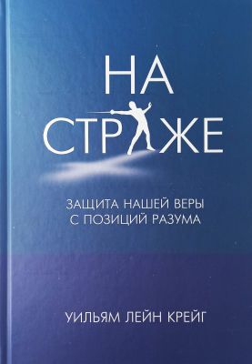 На страже. Защита нашей веры с позиций разума. Уильям Лейн Крейг. Книгоноша