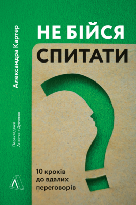 Не бійся спитати. 10 кроків до вдалих переговорів. Александра Картер. Лабораторія