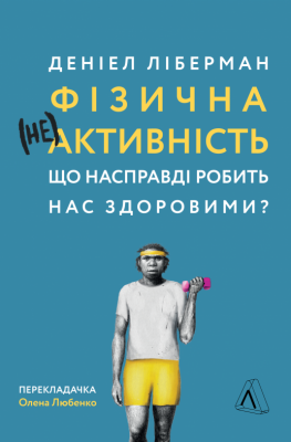 Фізична (не)активність. Що насправді робить нас здоровими? Деніел Ліберман. Лабораторія