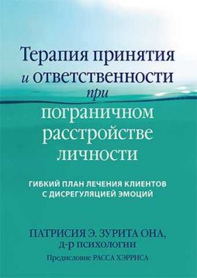 Терапия принятия и ответственности при пограничном расстройстве личности. Гибкий план лечения клиентов с дисрегуляцией эмоций. Патрисия Э. Зурита Она. Науковий світ