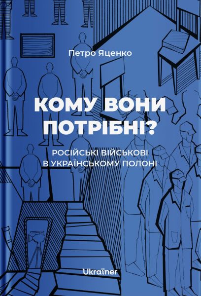 Кому вони потрібні? Російські військові в українському полоні. Петро Яценко. Ukraїner