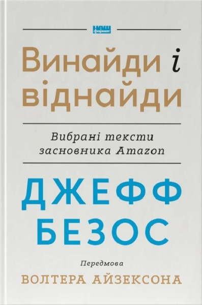 Джефф Безос: винайди і віднайди. Вибрані тексти засновника Amazon. Волтер Айзексон, Джефф Безос. Наш Формат