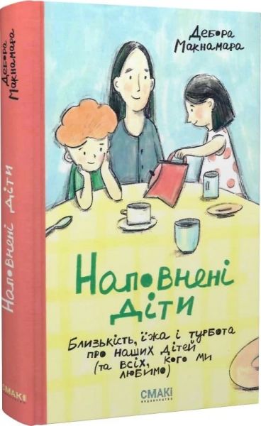 Наповнені діти. Близькість, їжа і турбота про наших дітей (та всіх, кого ми любимо) Дебора Макнамара. Смакі