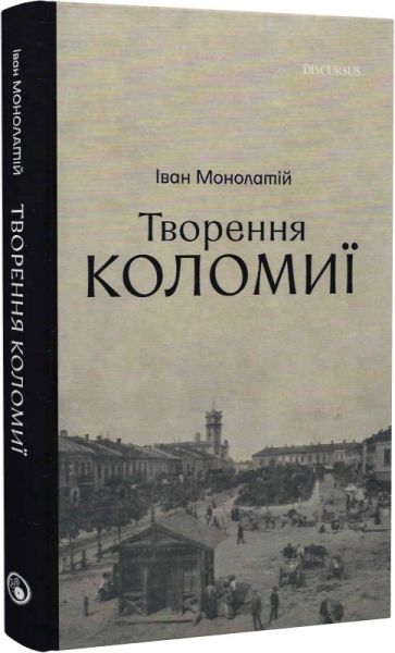 Творення Коломиї. Монолатій Іван. Discursus