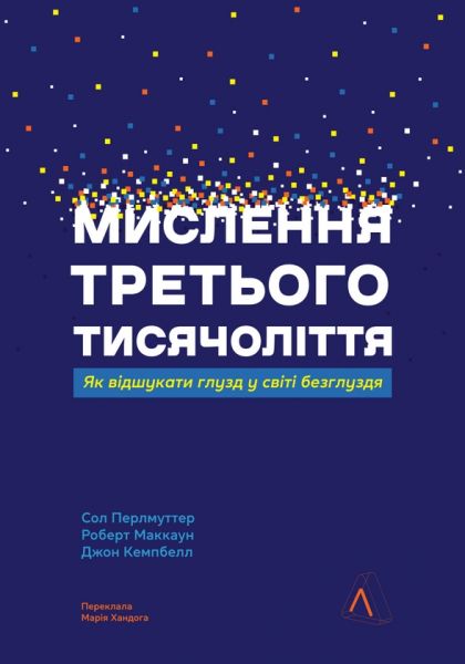 Мислення третього тисячоліття. Як відшукати глузд у світі безглуздя. Джон Кемпбелл, Роберт Маккун, Сол Перлмуттер. Лабораторія