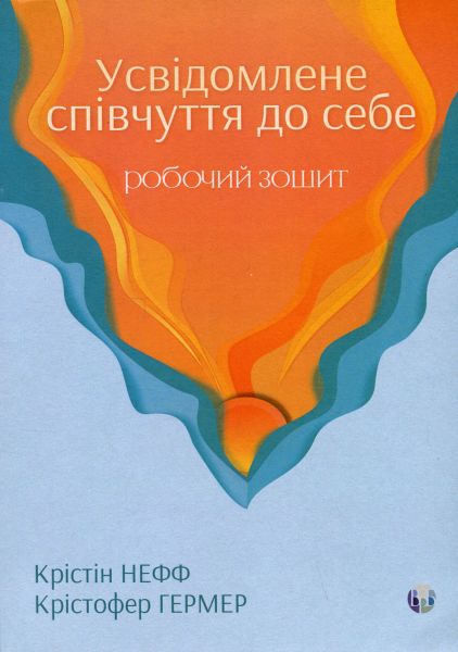 Усвідомлене співчуття до себе. Робочий зошит. Крістін Нефф, Крістофер Гермер. Видавництво Ростислава Бурлаки