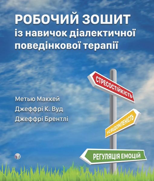 Робочий зошит із навичок діалектичної поведінкової терапії.Метью Маккей, Джеффрі К. Вуд, Джеффрі Брентлі. Видавництво Ростислава Бурлаки