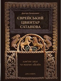 Єврейський цвинтар Сатанова. Кам’яні звірі та магічні обряди. Дмитро Полюхович. Дух і Літера