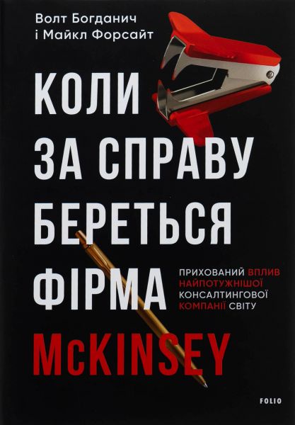 Коли за справу береться фірма McKinsey. Прихований вплив найпотужнішої консалтингової компанії світу. Майкл Форсайт, Волт Богданич. Фоліо