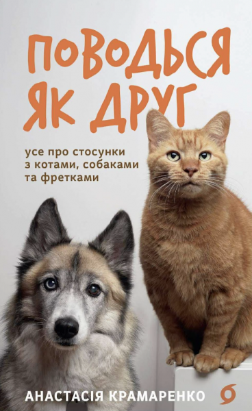 Поводься як друг. Усе про стосунки з котами, собаками та фретками. Анастасія Крамаренко. Віхола