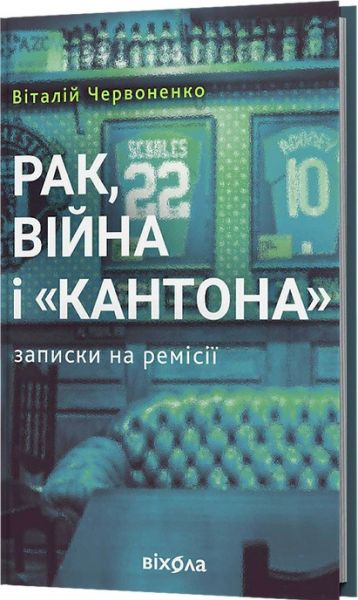 Рак, війна і «Кантона» Записки на ремісії. Віталій Червоненко. Віхола