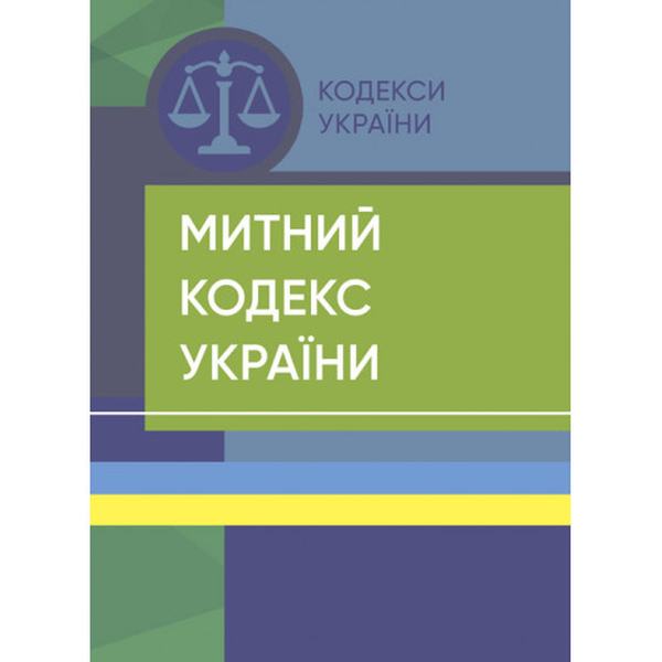 Митний кодекс України. Станом на 18 липня 2022 р. Центр учбової літератури