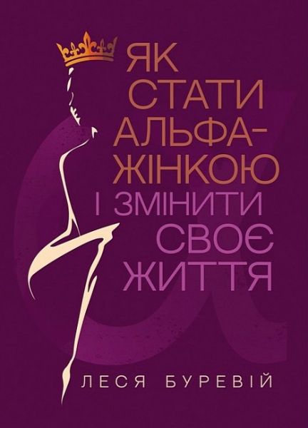 Як стати АЛЬФА-жінкою і змінити своє життя: Книга-тренінг. Леся Буревій. Кафедра
