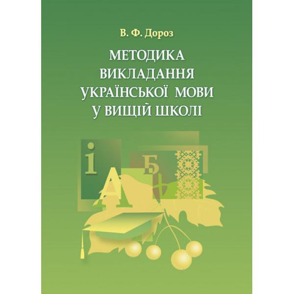 Методика викладання української мови у вищій школі. Навчальний посібник рекомендовано МОН України. Дороз В. Ф. Центр учбової літератури