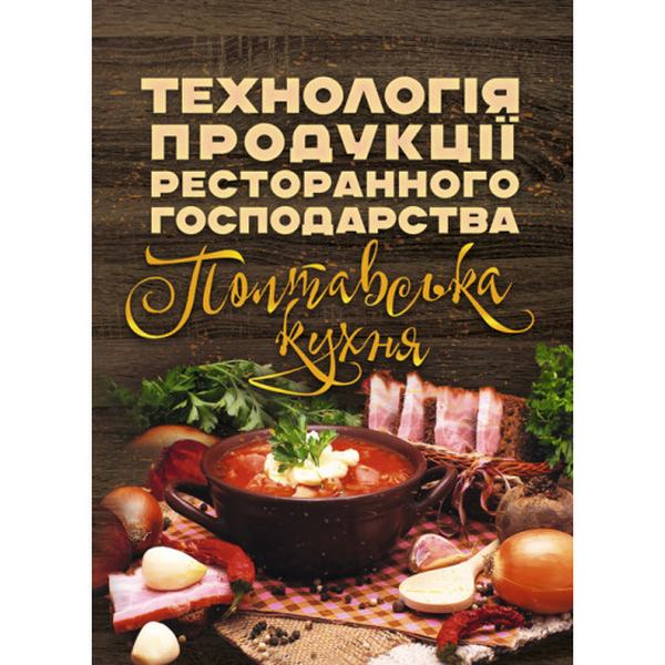 Технологія продукції ресторанного господарства. Полтавська кухня. Навчальний посібник рекомендовано МОН України. Центр учбової літератури