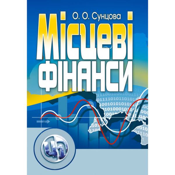 Місцеві фінанси України. 3-є видання. Навчальний посібник рекомендовано МОН України. Сунцова С. О. Центр учбової літератури