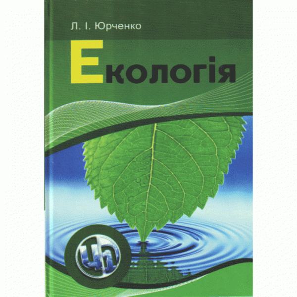 Екологія. Навчальний посібник рекомендовано МОН України. Юрченко Л. І. Центр учбової літератури