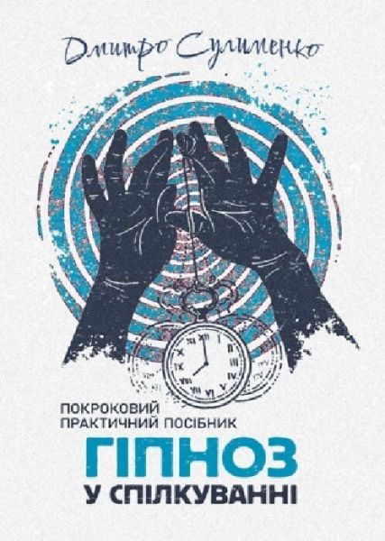 Гіпноз у спілкуванні: покроковий практичний посібник. Дмитро Сулименко. Скіф