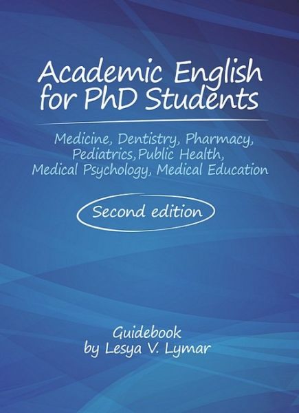 Academic English for PhD Students (Medicine, Dentistry, Pharmacy, Pediatrics, Public Health, Medical Psychology, Medical Education). Second edition. Guidebook. By Lesya V. Lymar. Леся Лимар. МЕДПРИНТ