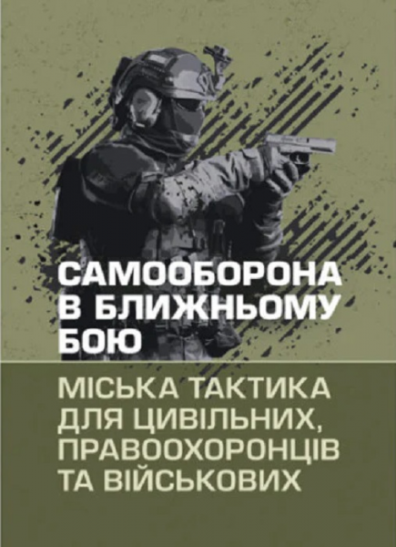Самооборона в ближньому бою. Міська тактика для цивільних, правоохоронців та військових. КНТ