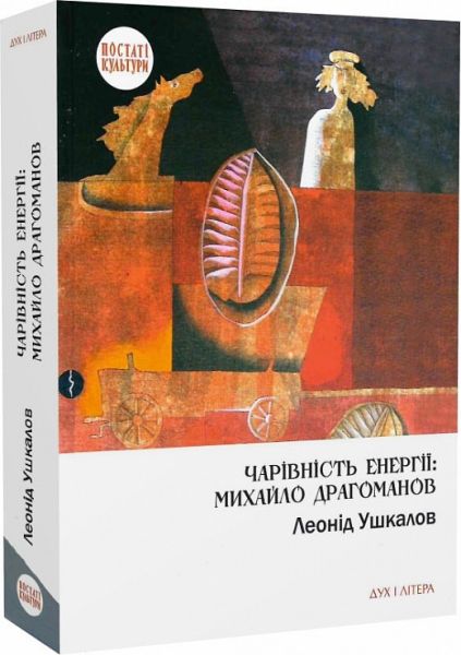 Чарівність енергії: Михайло Драгоманов. Ушкалов Леонід. Дух і літера