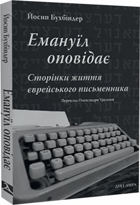 Емануїл оповідає: Сторінки життя єврейського письменника. Бухбіндер Йосип. Дух і літера