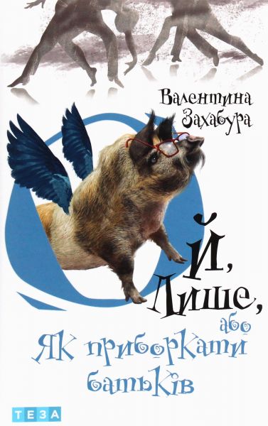 Ой, Лише, або Як приборкати батьків. Книга 3. Валентина Захабура. Теза
