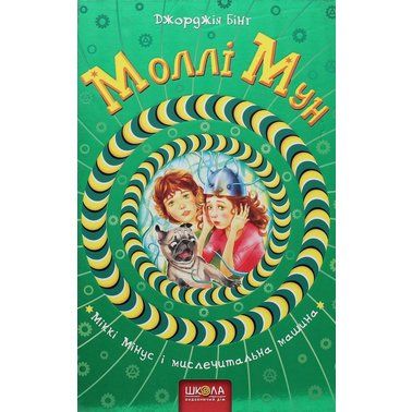 Моллі Мун, Міккі Мінус і мислечитальна машина. Джорджія Бінг. Видавничий дім «Школа»