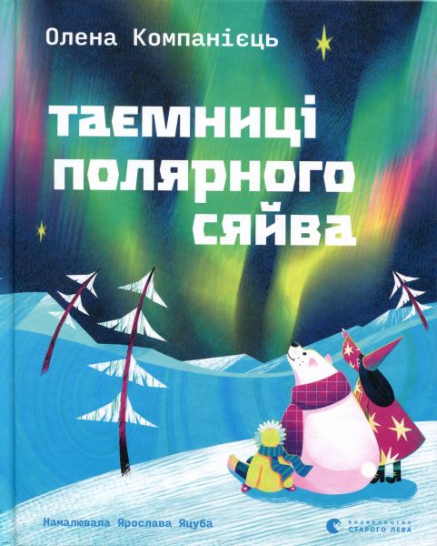 Таємниці полярного сяйва. Олена Компанієць. Видавництво Старого Лева