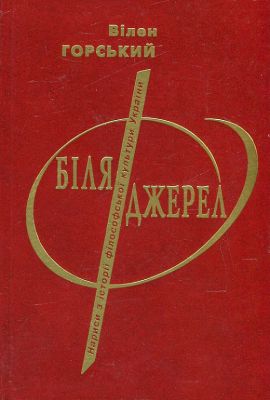 Біля джерел. Нариси з історії філософської культури України. Горський Вілен. Києво-Могилянська академія