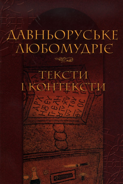 Давньоруське любомудріє: тексти і контексти. (Упоряд. Вдовина О., Завгородній Ю.). Києво-Могилянська академія