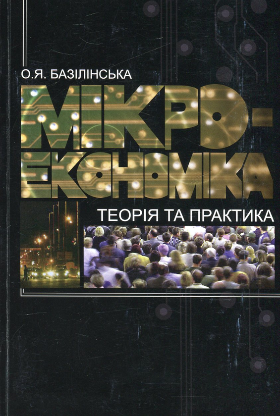Мікроекономіка: теорія і практика. Навч. посібник. Базілінська Олена. Києво-Могилянська академія