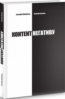Контент негативу. Як захистити себе та країну в умовах тотального інформаційного протистояння. Любовець Григорій Король Валерій. Києво-Могилянська академія
