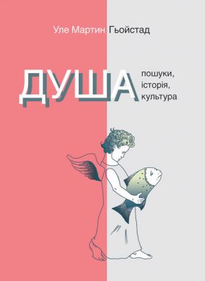 Душа. Пошуки, історія, культура. Уле Мартин Гьойстад. Ніка-Центр