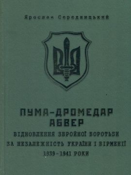 ПУМА–"Дромедар". Книга 1. Відновлення збройної боротьби за незалежн. України і Вірменії. 1939-1941. Середницький Ярослав. Мандрівець