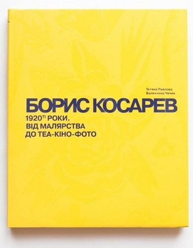 Борис Косарев. 1920-ті роки: від малярства до теа-кіно-фото. Тетяна Павлова, Валентина Чечик. Родовід