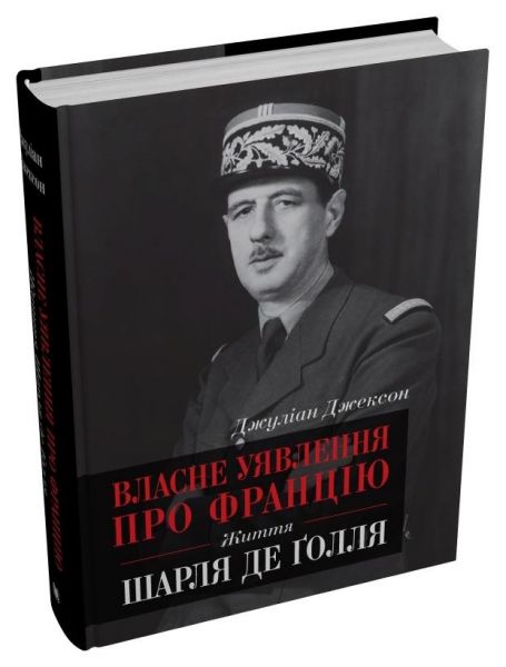 Власне уявлення про Францію. Життя Шарля де Ґолля. Джексон Д. КМ-Букс