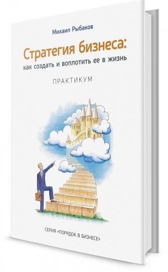 Стратегия бизнеса. Как создать и воплотить ее в жизнь. Михаил Рыбаков