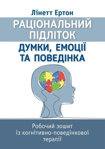 Раціональний підліток: думки, емоції та поведінка. Робочий зошит із когнітивно-поведінкової терапії. Лінетт Ертон. Науковий світ