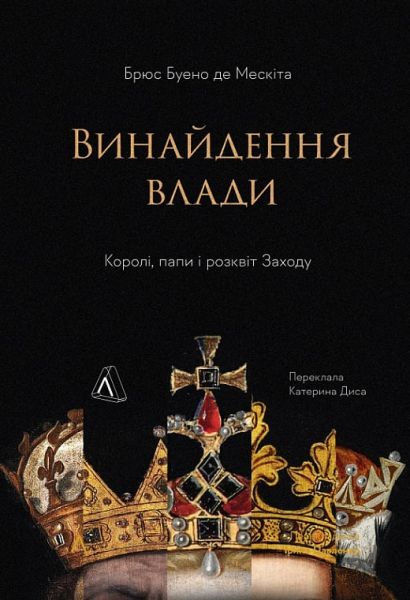 Винайдення влади. Королі, папи і розквіт Заходу. Брюс Буено де Мескіта. Лабораторія