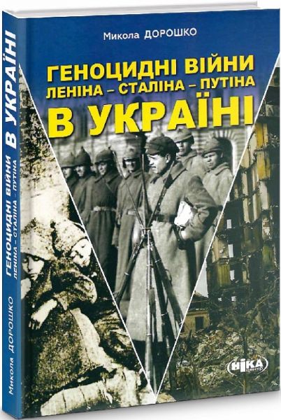 Геноцидні війни Леніна – Сталіна – Путіна в Україні. Микола Дорошко. Ніка-Центр