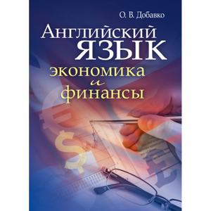 Английский язык: экономика и финансы. Добавко О. В. Центр учбової літератури