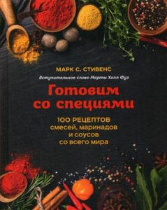 Готовим со специями. 100 рецептов смесей, маринадов и соусов со всего мира. Стивенс М.