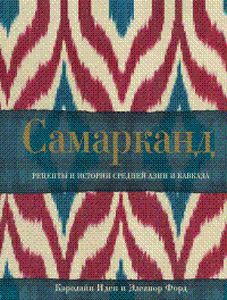 Самарканд. Рецепты и истории Средней Азии и Кавказа. Иден К., Форд Э.