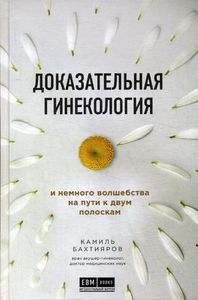 Доказательная гинекология и немного волшебства на пути к двум полоскам. Интеллектуальный научпоп. Медицина не для всех. Бахтияров К. Р.