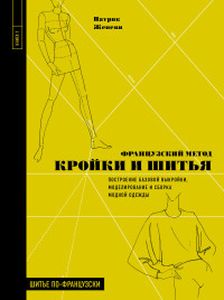 Французский метод кройки и шитья. Построение базовой выкройки, моделирование и сборка модной одежды. Женеви П