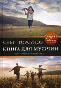 Книга для мужчин. Быть сильным и настоящим. Торсунов О. Г