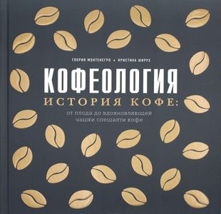 Книга: Кофеологія. Історія кави: від плоду до кави, що надихає, поспішати. Глорія Монтенегро, Крістіна Ші. ХлібСіль