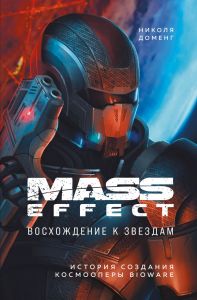 Mass Effect: восхождение к звездам. История создания космооперы BioWare. Николя Доменг